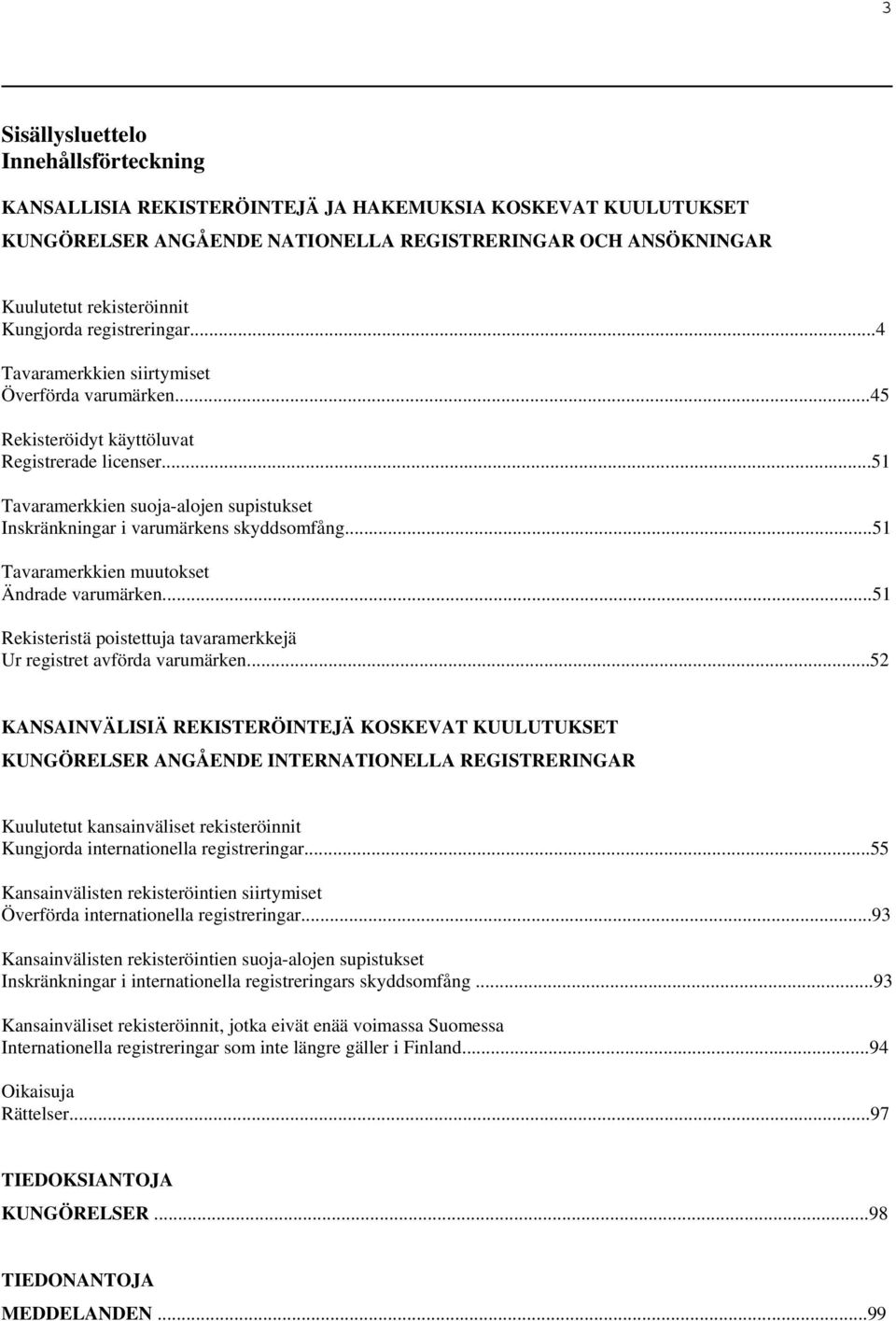 ..51 Tavaramerkkien suoja-alojen supistukset Inskränkningar i varumärkens skyddsomfång...51 Tavaramerkkien muutokset Ändrade varumärken.