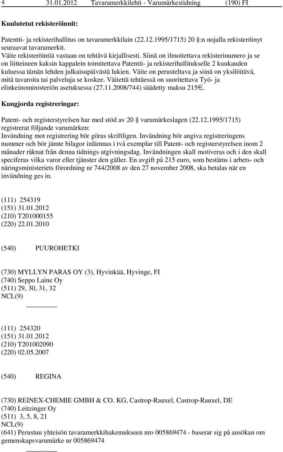 Siinä on ilmoitettava rekisterinumero ja se on liitteineen kaksin kappalein toimitettava Patentti- ja rekisterihallitukselle 2 kuukauden kuluessa tämän lehden julkaisupäivästä lukien.