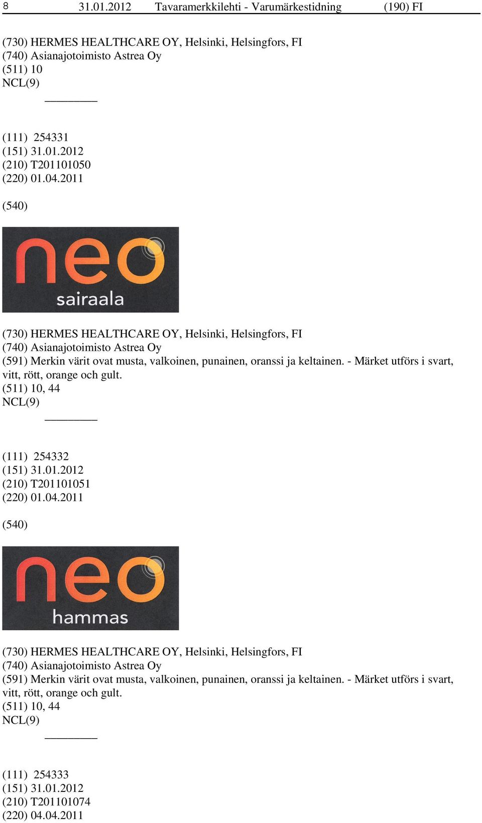 04.2011 (730) HERMES HEALTHCARE OY, Helsinki, Helsingfors, FI (740) Asianajotoimisto Astrea Oy (591) Merkin värit ovat musta, valkoinen, punainen, oranssi ja keltainen.