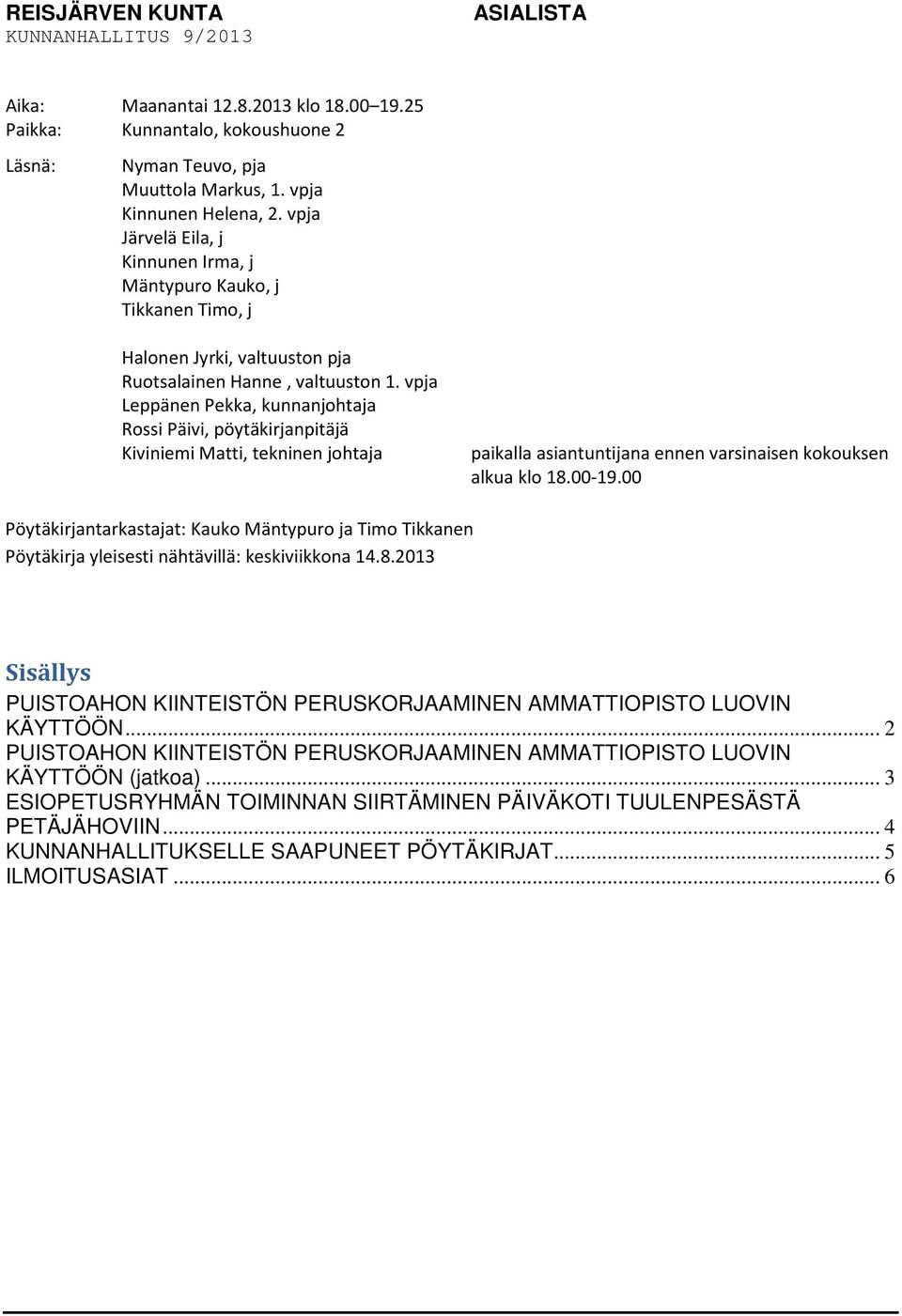 vpja Leppänen Pekka, kunnanjohtaja Rossi Päivi, Kiviniemi Matti, tekninen johtaja paikalla asiantuntijana ennen varsinaisen kokouksen alkua klo 18.00-19.