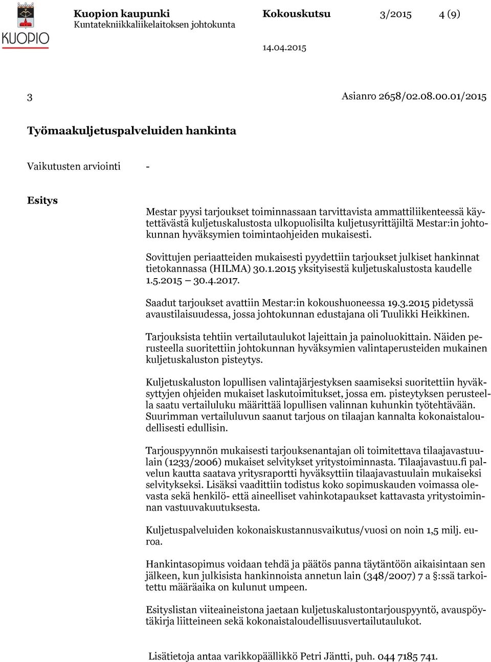 kuljetusyrittäjiltä Mestar:in johtokunnan hyväksymien toimintaohjeiden mukaisesti. Sovittujen periaatteiden mukaisesti pyydettiin tarjoukset julkiset hankinnat tietokannassa (HILMA) 30.1.