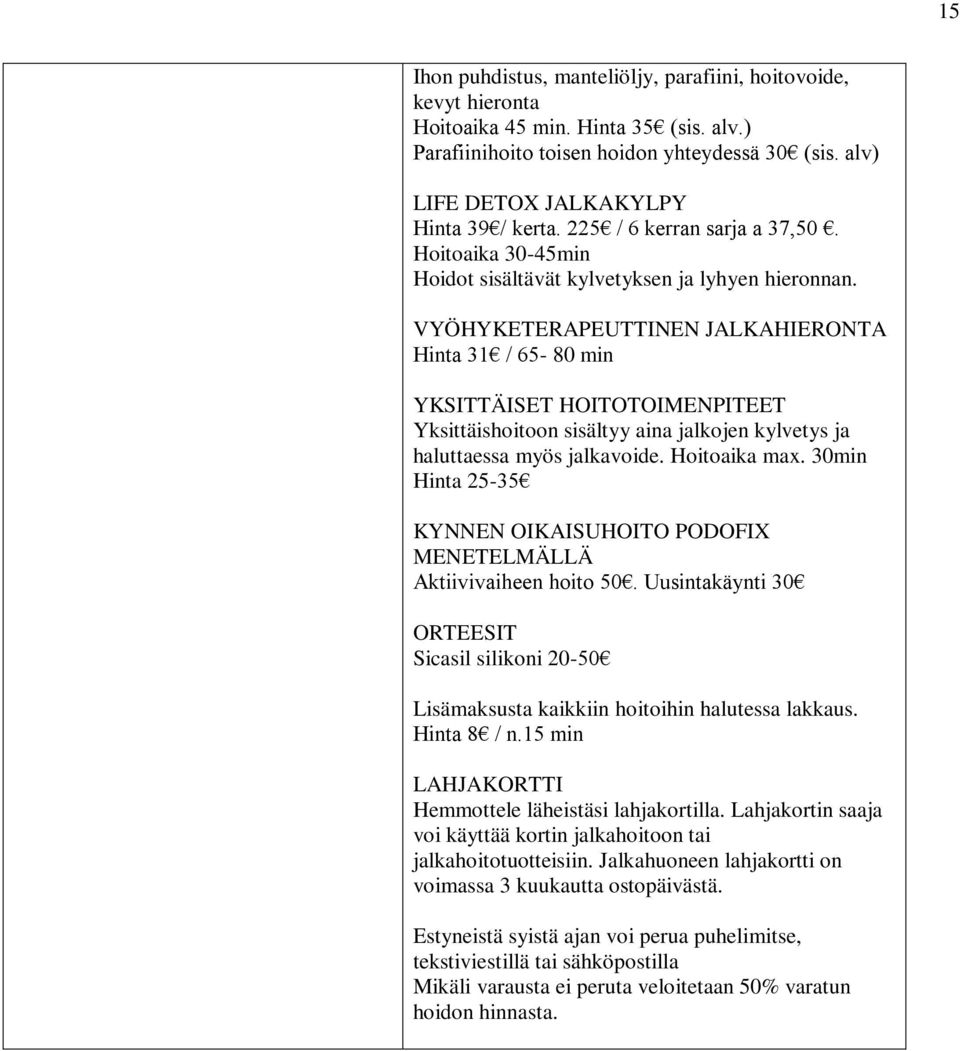 VYÖHYKETERAPEUTTINEN JALKAHIERONTA Hinta 31 / 65-80 min YKSITTÄISET HOITOTOIMENPITEET Yksittäishoitoon sisältyy aina jalkojen kylvetys ja haluttaessa myös jalkavoide. Hoitoaika max.
