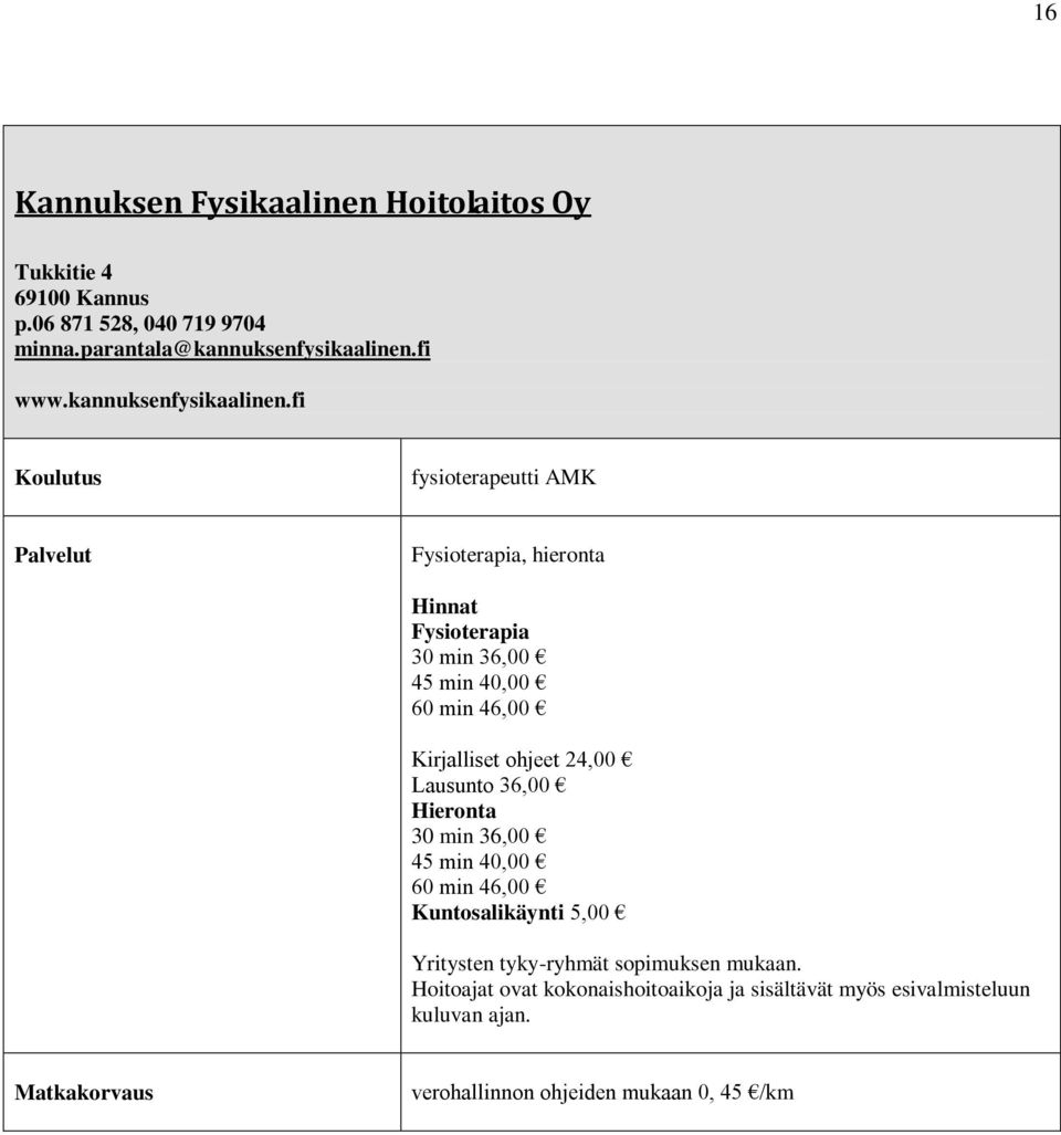 fi fysioterapeutti AMK Fysioterapia, hieronta Hinnat Fysioterapia 30 min 36,00 45 min 40,00 60 min 46,00 Kirjalliset ohjeet 24,00