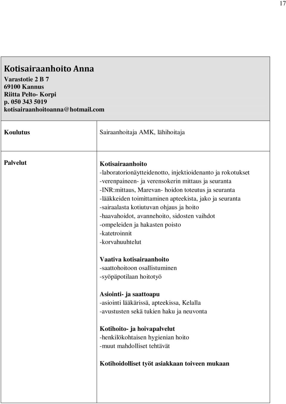 toteutus ja seuranta -lääkkeiden toimittaminen apteekista, jako ja seuranta -sairaalasta kotiutuvan ohjaus ja hoito -haavahoidot, avannehoito, sidosten vaihdot -ompeleiden ja hakasten poisto