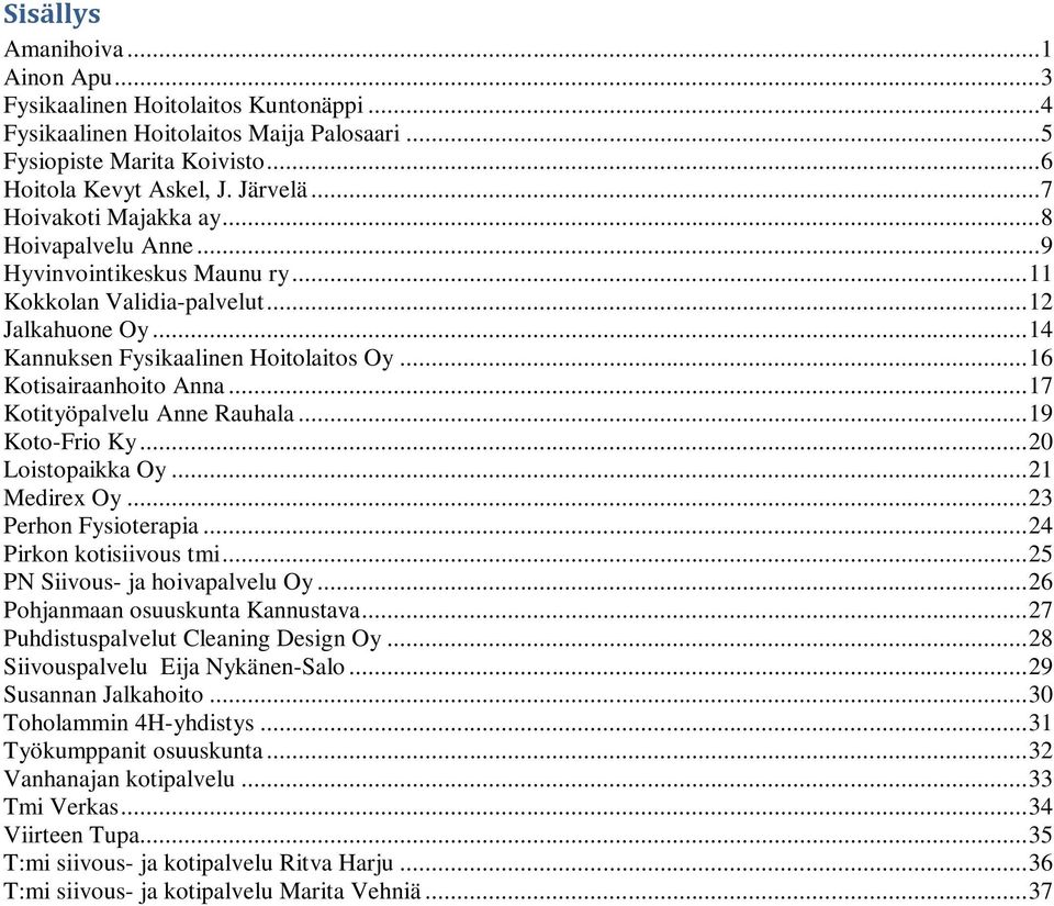 .. 16 Kotisairaanhoito Anna... 17 Kotityöpalvelu Anne Rauhala... 19 Koto-Frio Ky... 20 Loistopaikka Oy... 21 Medirex Oy... 23 Perhon Fysioterapia... 24 Pirkon kotisiivous tmi.