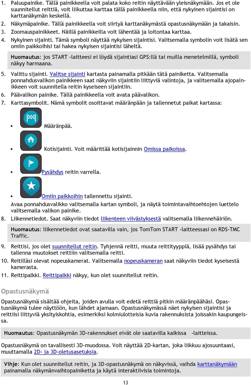 Tällä painikkeella voit siirtyä karttanäkymästä opastusnäkymään ja takaisin. 3. Zoomauspainikkeet. Näillä painikkeilla voit lähentää ja loitontaa karttaa. 4. Nykyinen sijainti.