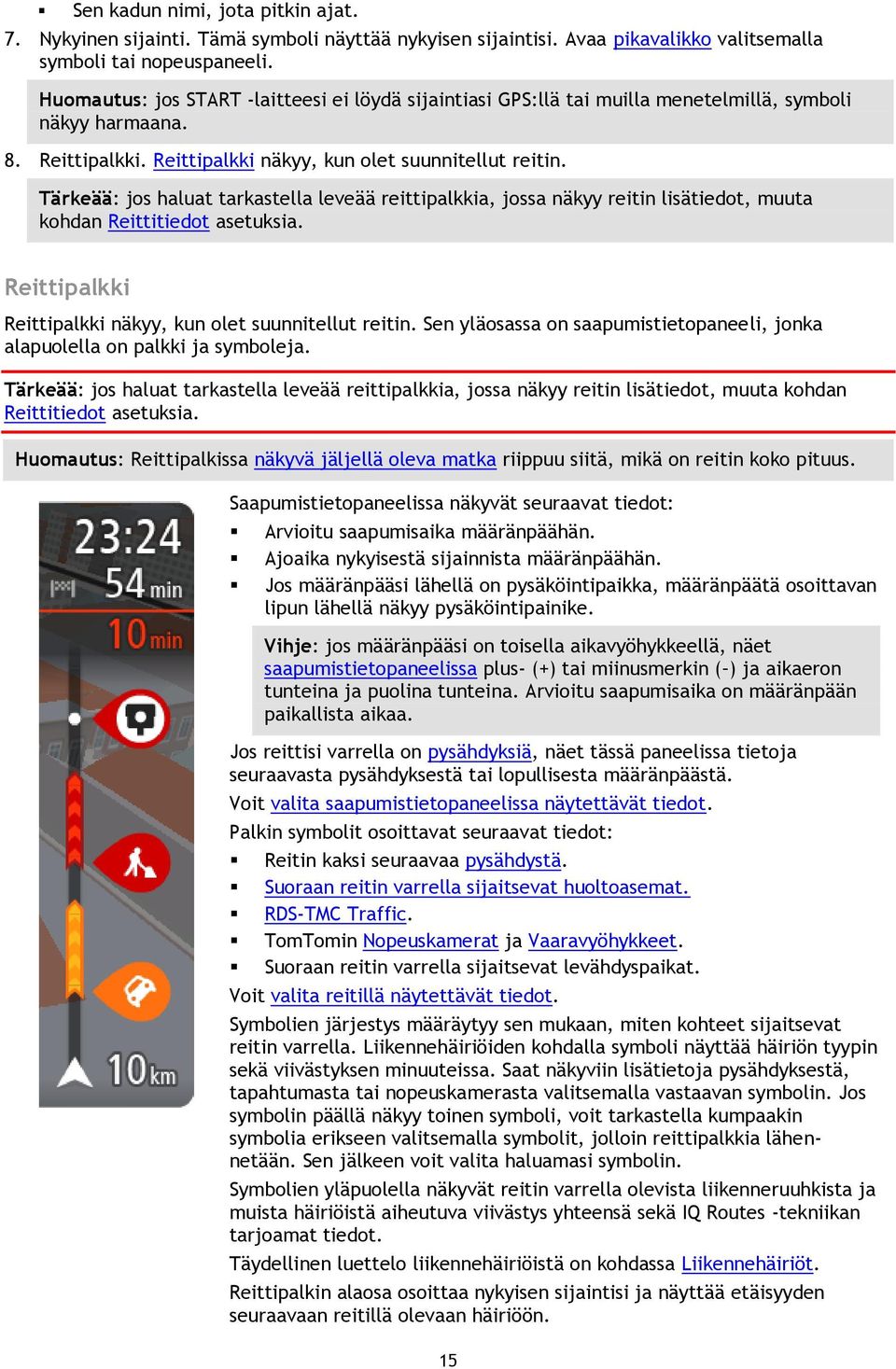 Tärkeää: jos haluat tarkastella leveää reittipalkkia, jossa näkyy reitin lisätiedot, muuta kohdan Reittitiedot asetuksia. Reittipalkki Reittipalkki näkyy, kun olet suunnitellut reitin.