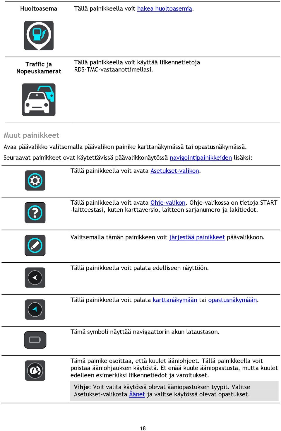 Seuraavat painikkeet ovat käytettävissä päävalikkonäytössä navigointipainikkeiden lisäksi: Tällä painikkeella voit avata Asetukset-valikon. Tällä painikkeella voit avata Ohje-valikon.