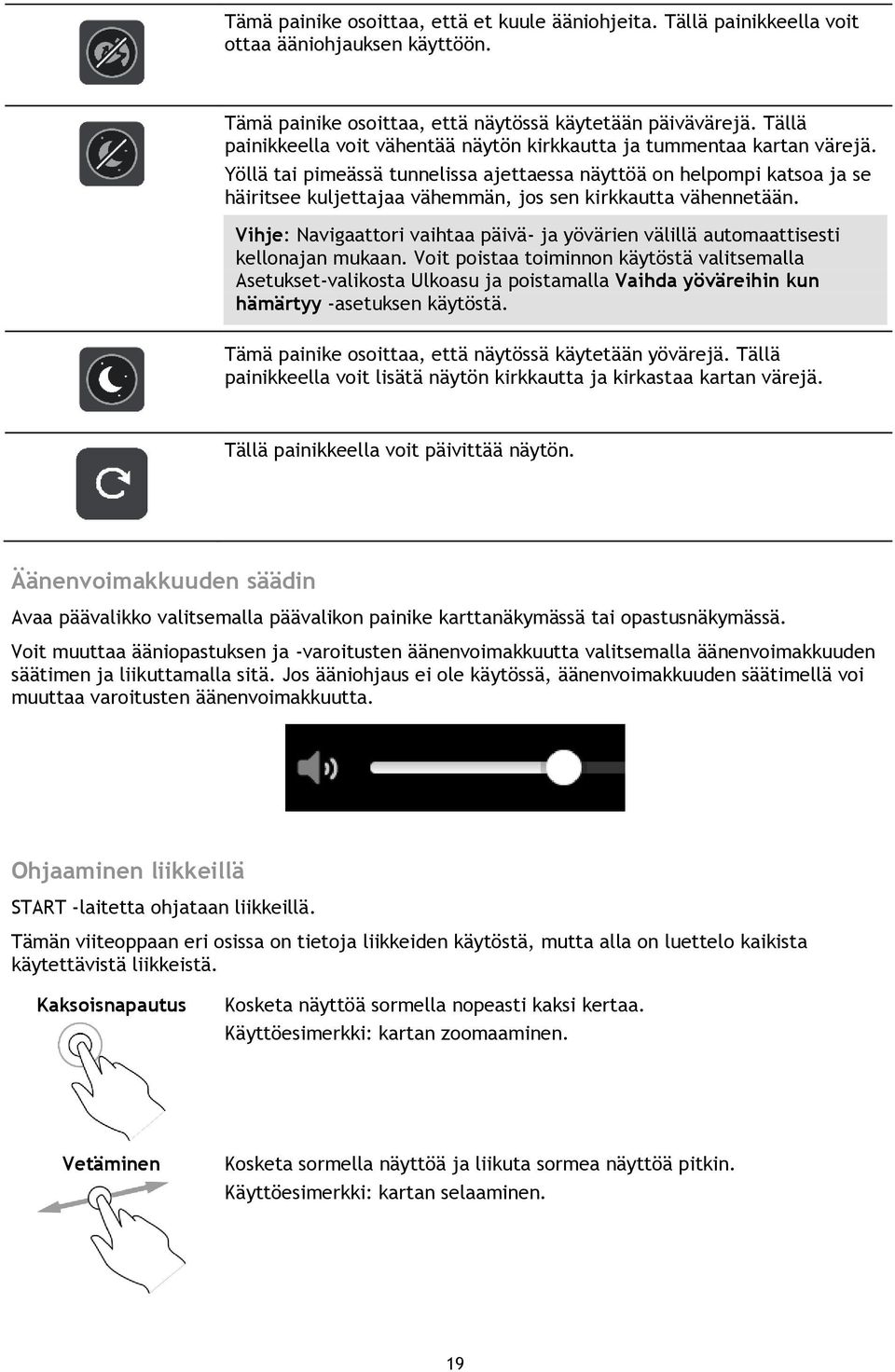Yöllä tai pimeässä tunnelissa ajettaessa näyttöä on helpompi katsoa ja se häiritsee kuljettajaa vähemmän, jos sen kirkkautta vähennetään.