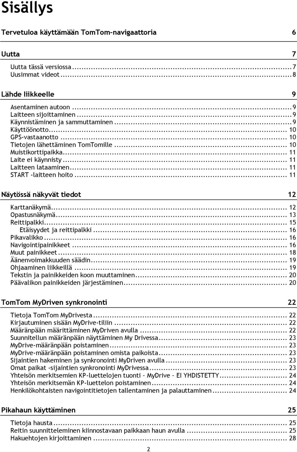 .. 11 START -laitteen hoito... 11 Näytössä näkyvät tiedot 12 Karttanäkymä... 12 Opastusnäkymä... 13 Reittipalkki... 15 Etäisyydet ja reittipalkki... 16 Pikavalikko... 16 Navigointipainikkeet.