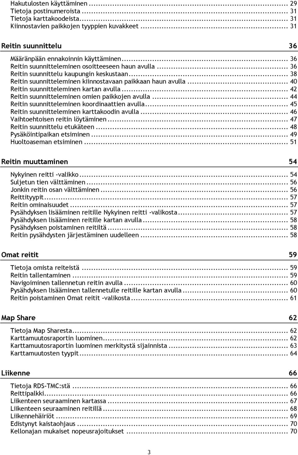 .. 40 Reitin suunnitteleminen kartan avulla... 42 Reitin suunnitteleminen omien paikkojen avulla... 44 Reitin suunnitteleminen koordinaattien avulla... 45 Reitin suunnitteleminen karttakoodin avulla.