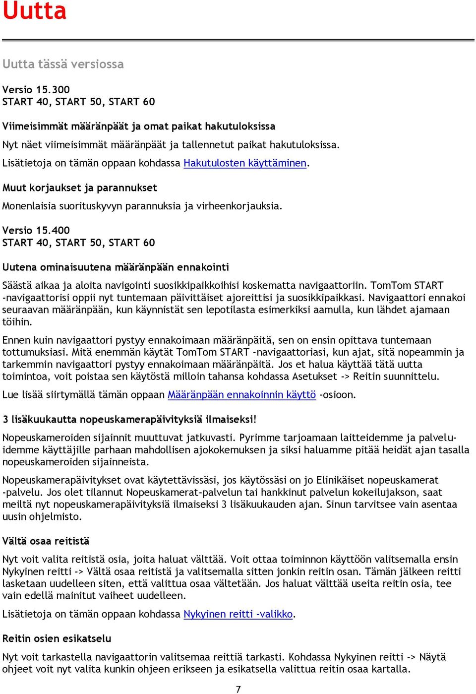 400 START 40, START 50, START 60 Uutena ominaisuutena määränpään ennakointi Säästä aikaa ja aloita navigointi suosikkipaikkoihisi koskematta navigaattoriin.