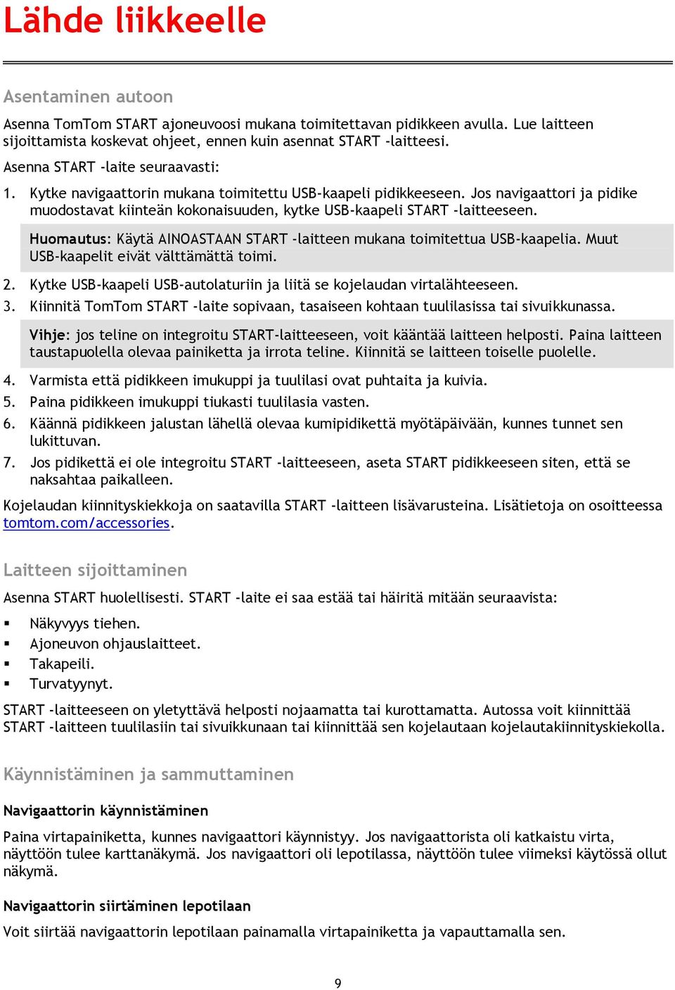 Huomautus: Käytä AINOASTAAN START -laitteen mukana toimitettua USB-kaapelia. Muut USB-kaapelit eivät välttämättä toimi. 2. Kytke USB-kaapeli USB-autolaturiin ja liitä se kojelaudan virtalähteeseen. 3.