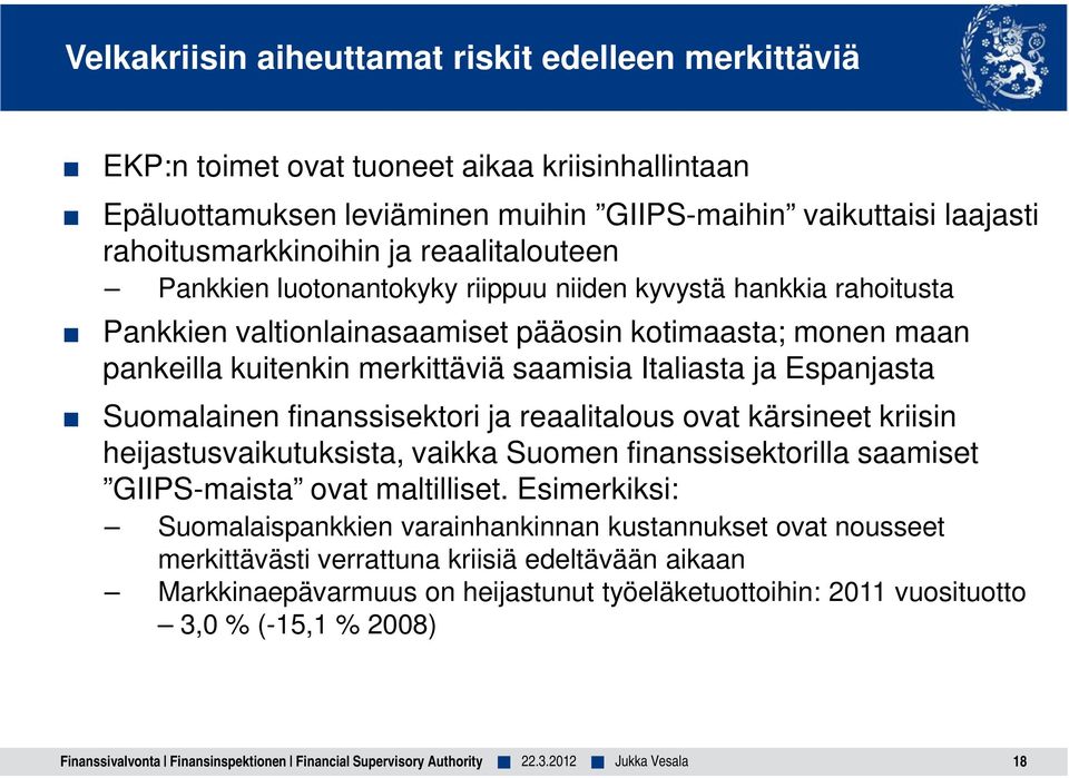 Espanjasta Suomalainen finanssisektori ja reaalitalous ovat kärsineet kriisin heijastusvaikutuksista, vaikka Suomen finanssisektorilla saamiset GIIPS-maista ovat maltilliset.