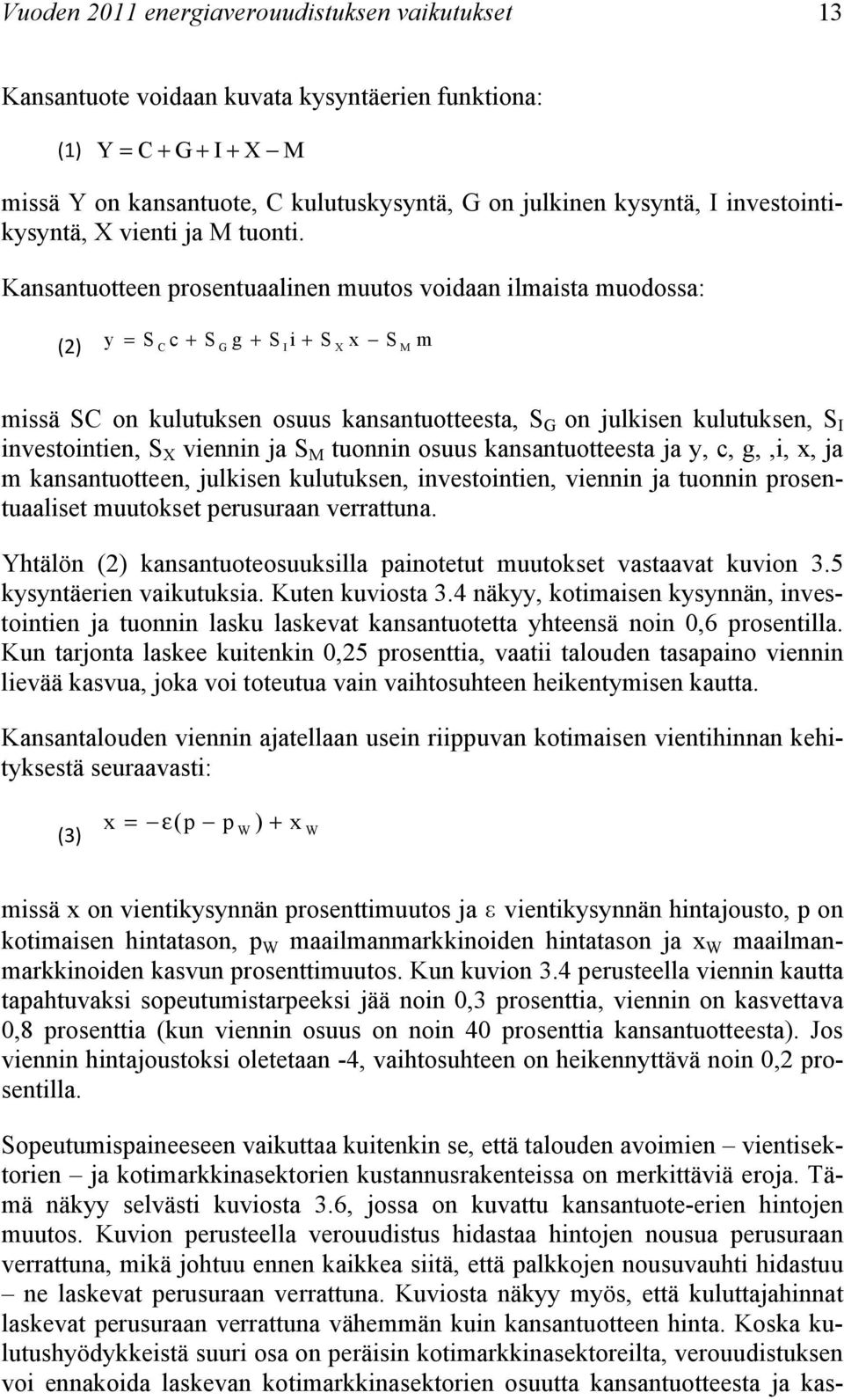 Kansantuotteen prosentuaalinen muutos voidaan ilmaista muodossa: (2) y = S Cc + S G g + S Ii + S X x S M m missä SC on kulutuksen osuus kansantuotteesta, S G on julkisen kulutuksen, S I