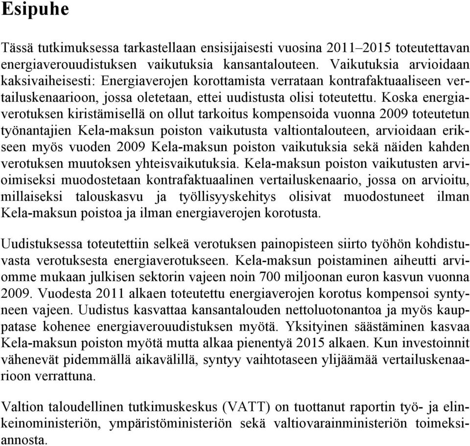 Koska energiaverotuksen kiristämisellä on ollut tarkoitus kompensoida vuonna 2009 toteutetun työnantajien Kela-maksun poiston vaikutusta valtiontalouteen, arvioidaan erikseen myös vuoden 2009