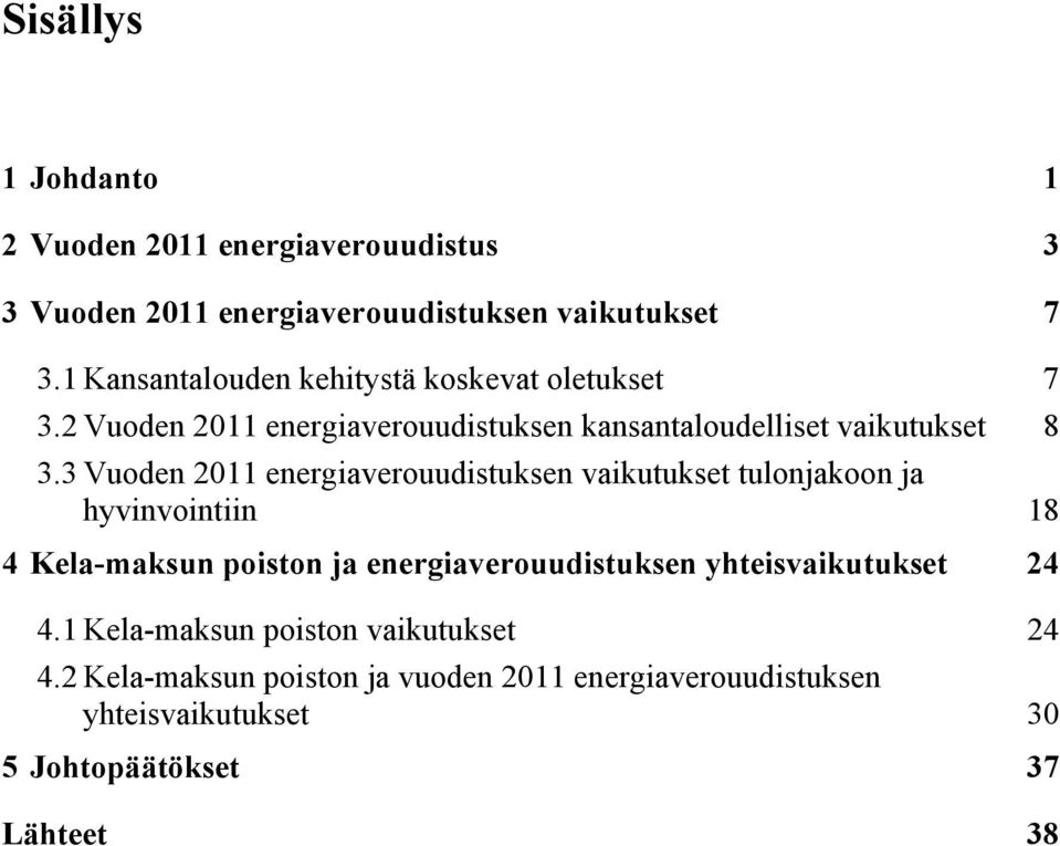 3 Vuoden 2011 energiaverouudistuksen vaikutukset tulonjakoon ja hyvinvointiin 18 4 Kela-maksun poiston ja energiaverouudistuksen