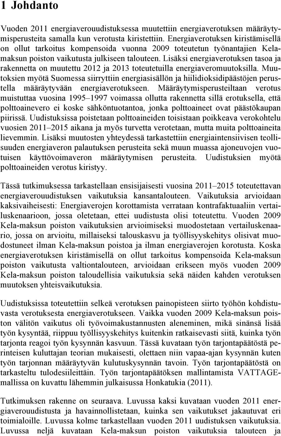 Lisäksi energiaverotuksen tasoa ja rakennetta on muutettu 2012 ja 2013 toteutetuilla energiaveromuutoksilla.