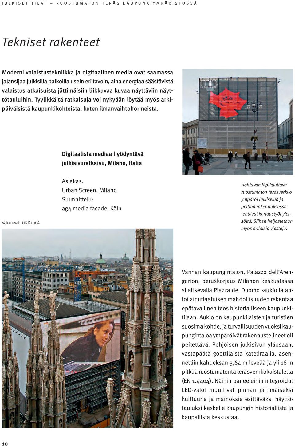 Digitaalista mediaa hyödyntävä julkisivuratkaisu, Milano, Italia Valokuvat: GKD / ag4 Asiakas: Urban Screen, Milano Suunnittelu: ag4 media facade, Köln Hohtavan läpikuultava ruostumaton teräsverkko