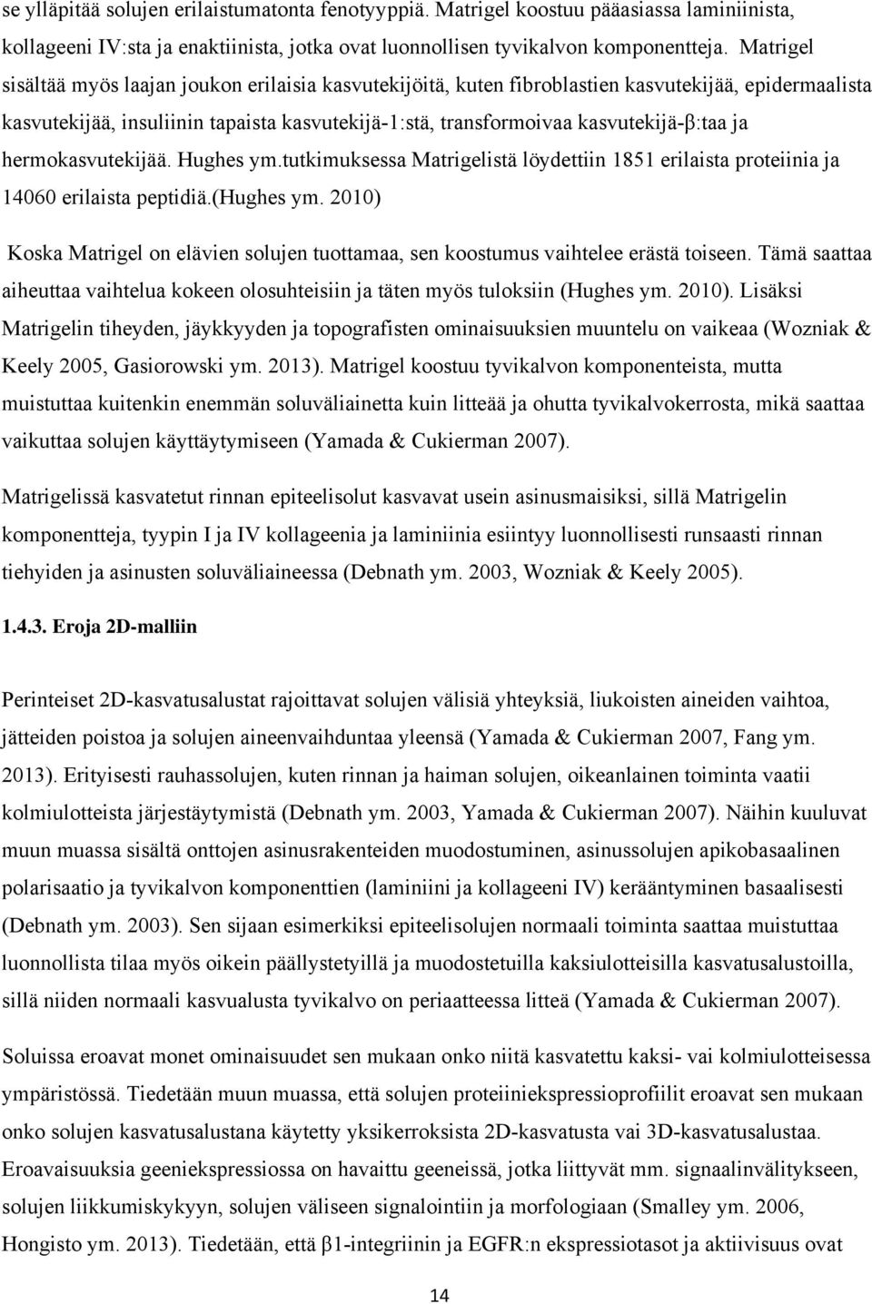 ja hermokasvutekijää. Hughes ym.tutkimuksessa Matrigelistä löydettiin 1851 erilaista proteiinia ja 14060 erilaista peptidiä.(hughes ym.
