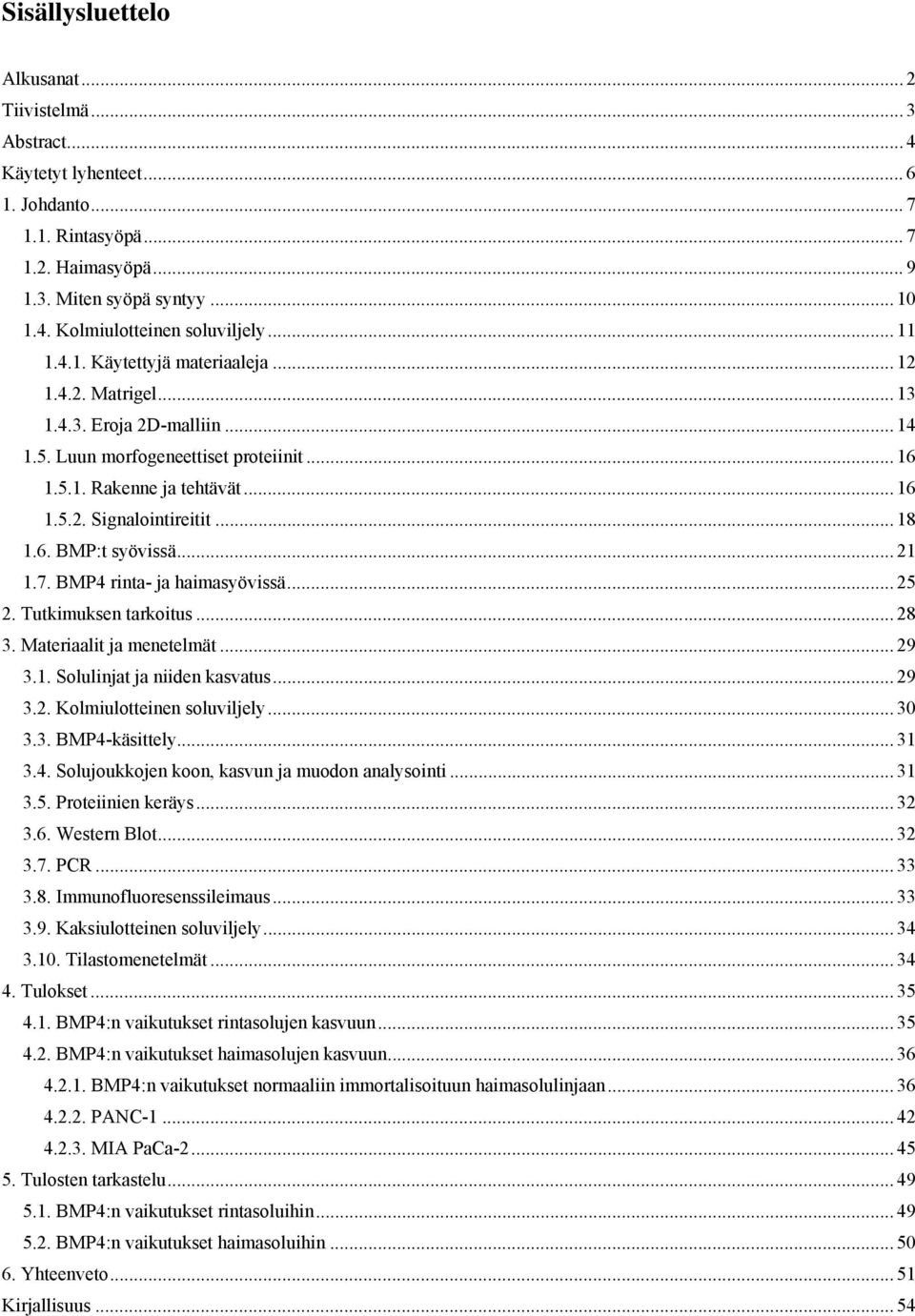 .. 18 1.6. BMP:t syövissä... 21 1.7. BMP4 rinta- ja haimasyövissä... 25 2. Tutkimuksen tarkoitus... 28 3. Materiaalit ja menetelmät... 29 3.1. Solulinjat ja niiden kasvatus... 29 3.2. Kolmiulotteinen soluviljely.