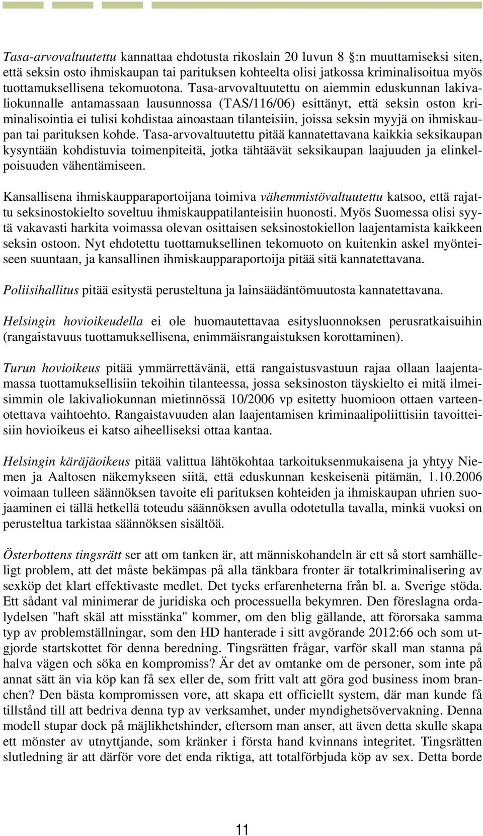 Tasa-arvovaltuutettu on aiemmin eduskunnan lakivaliokunnalle antamassaan lausunnossa (TAS/116/06) esittänyt, että seksin oston kriminalisointia ei tulisi kohdistaa ainoastaan tilanteisiin, joissa