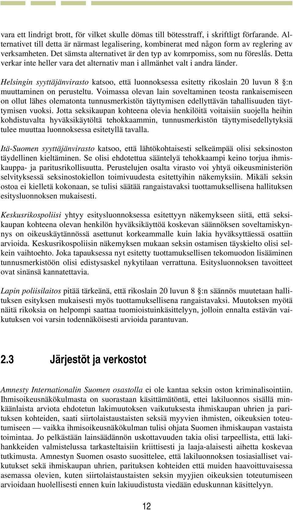 Helsingin syyttäjänvirasto katsoo, että luonnoksessa esitetty rikoslain 20 luvun 8 :n muuttaminen on perusteltu.