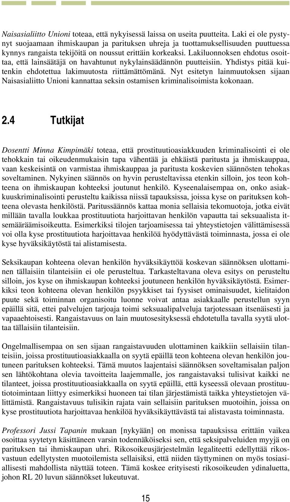 Lakiluonnoksen ehdotus osoittaa, että lainsäätäjä on havahtunut nykylainsäädännön puutteisiin. Yhdistys pitää kuitenkin ehdotettua lakimuutosta riittämättömänä.
