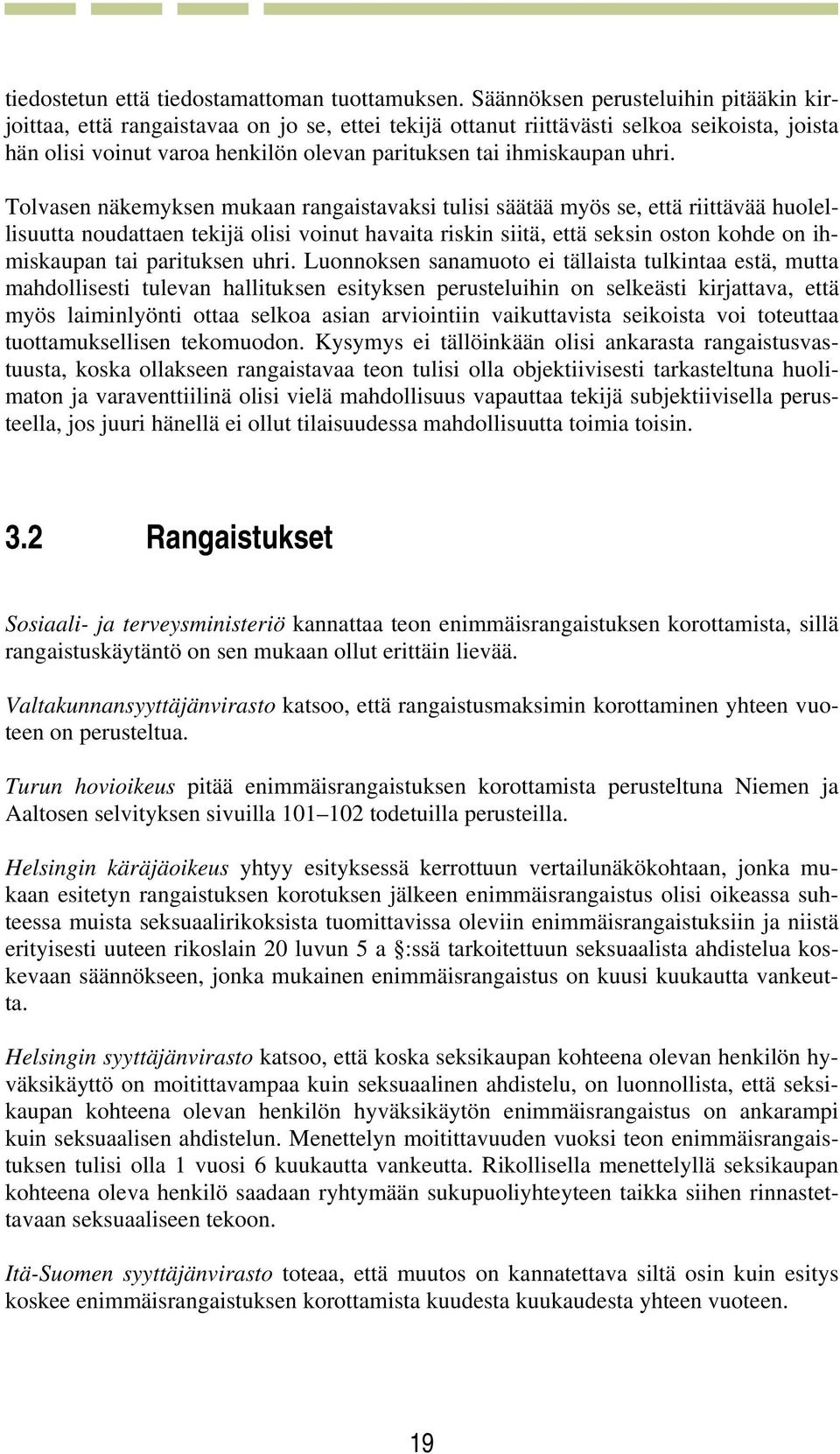 uhri. Tolvasen näkemyksen mukaan rangaistavaksi tulisi säätää myös se, että riittävää huolellisuutta noudattaen tekijä olisi voinut havaita riskin siitä, että seksin oston kohde on ihmiskaupan tai