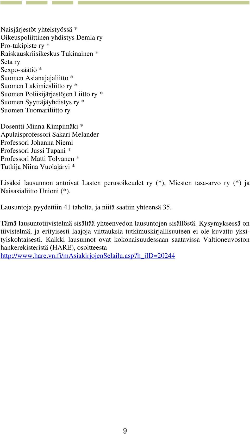 Tapani * Professori Matti Tolvanen * Tutkija Niina Vuolajärvi * Lisäksi lausunnon antoivat Lasten perusoikeudet ry (*), Miesten tasa-arvo ry (*) ja Naisasialiitto Unioni (*).