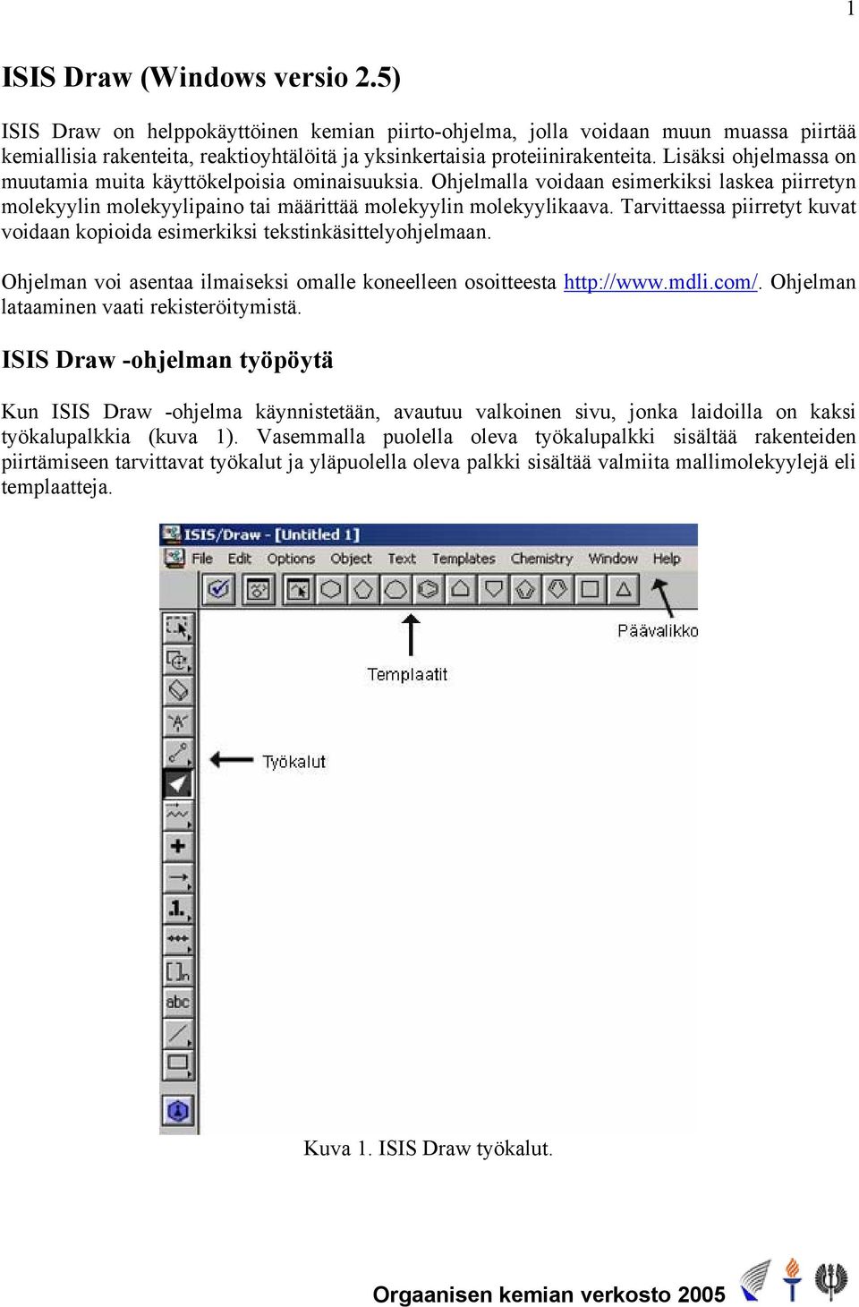 Tarvittaessa piirretyt kuvat voidaan kopioida esimerkiksi tekstinkäsittelyohjelmaan. hjelman voi asentaa ilmaiseksi omalle koneelleen osoitteesta http://www.mdli.com/.