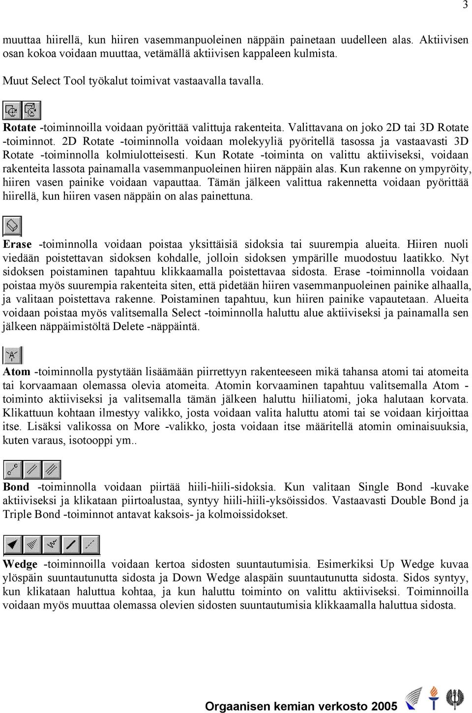 2D Rotate -toiminnolla voidaan molekyyliä pyöritellä tasossa ja vastaavasti 3D Rotate -toiminnolla kolmiulotteisesti.