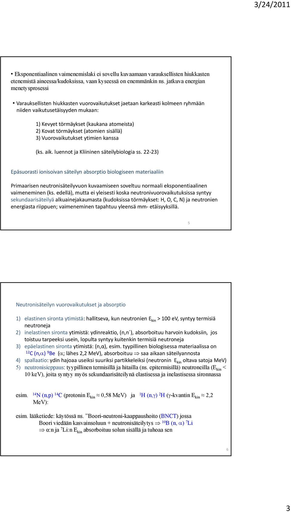 törmäykset (atomien sisällä) 3) Vuorovaikutukset ytimien kanssa (ks. aik. luennot ja Kliininen säteilybiologia ss.