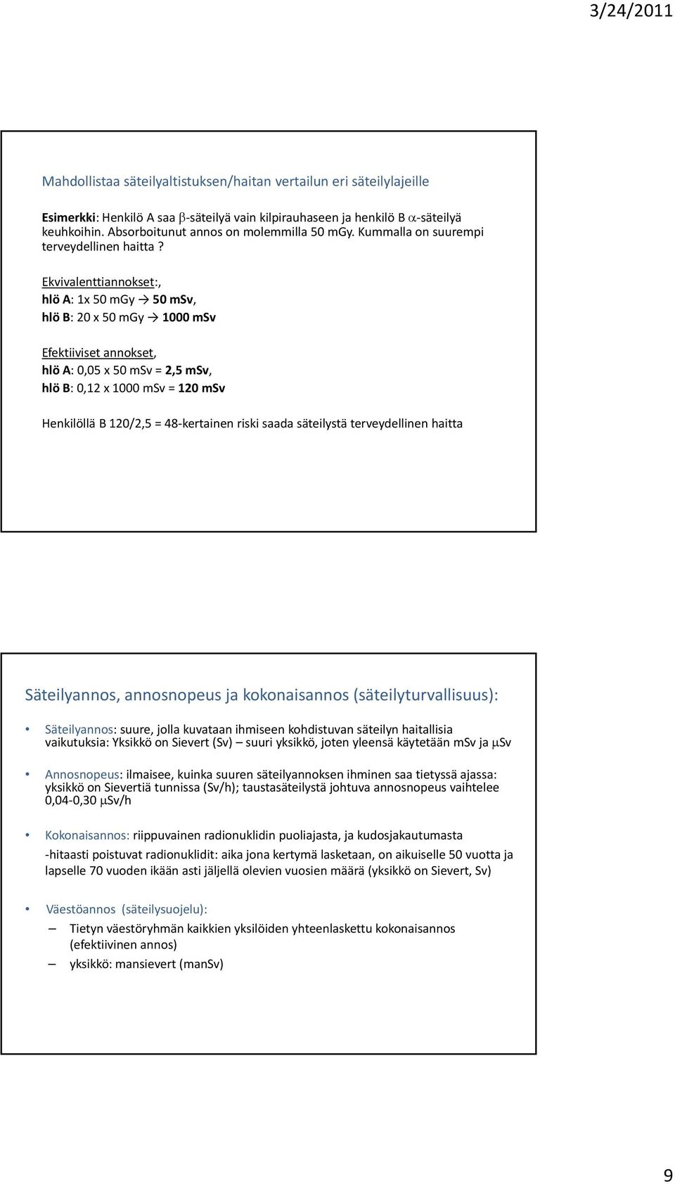 Ekvivalenttiannokset:, hlö A: 1x 50 mgy 50 msv, hlö B: 20 x 50 mgy 1000 msv Efektiiviset annokset, hlö A: 0,05 x 50 msv = 2,5 msv, hlö B: 0,12 x 1000 msv = 120 msv Henkilöllä B 120/2,5 = 48 kertainen