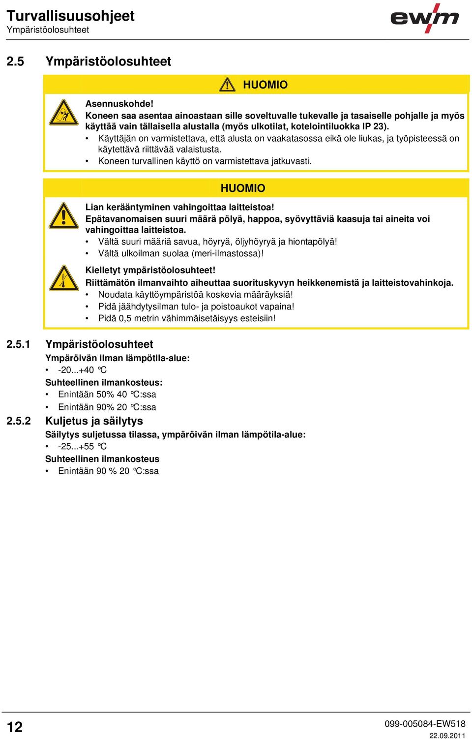 Käyttäjän on varmistettava, että alusta on vaakatasossa eikä ole liukas, ja työpisteessä on käytettävä riittävää valaistusta. Koneen turvallinen käyttö on varmistettava jatkuvasti.