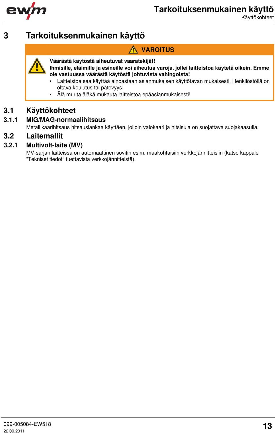 Laitteistoa saa käyttää ainoastaan asianmukaisen käyttötavan mukaisesti. Henkilöstöllä on oltava koulutus tai pätevyys! Älä muuta äläkä mukauta laitteistoa epäasianmukaisesti! 3.1 