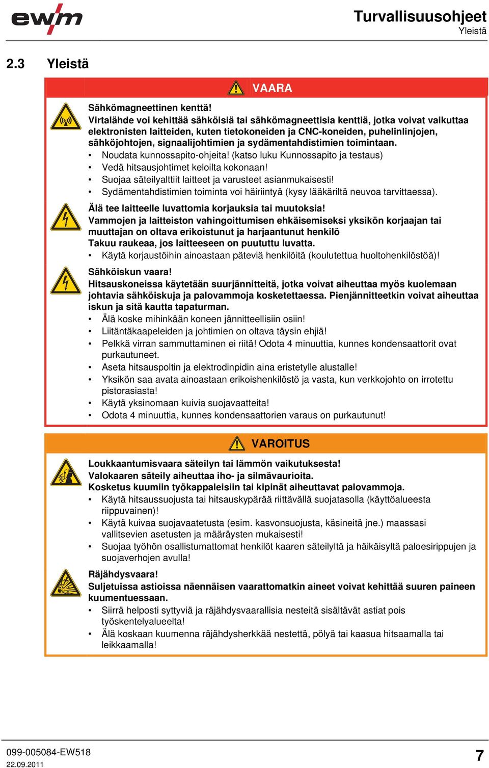 signaalijohtimien ja sydämentahdistimien toimintaan. Noudata kunnossapito-ohjeita! (katso luku Kunnossapito ja testaus) Vedä hitsausjohtimet keloilta kokonaan!