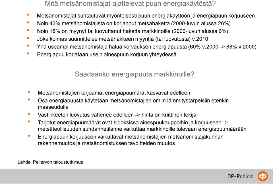 haketta markkinoille (2000-luvun alussa 6%) Joka kolmas suunnittelee metsähakkeen myyntiä (tai luovutusta) v.2010 Yhä useampi metsänomistaja halua korvauksen energiapuusta (60% v.2000 -> 88% v.