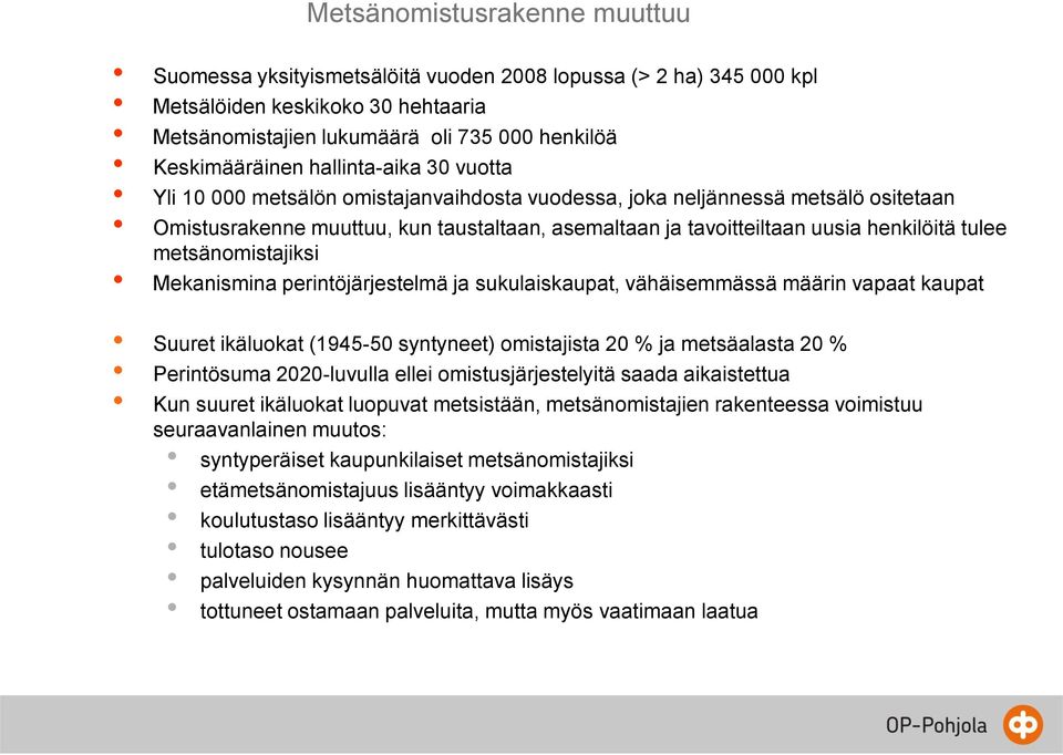 tulee metsänomistajiksi Mekanismina perintöjärjestelmä ja sukulaiskaupat, vähäisemmässä määrin vapaat kaupat Suuret ikäluokat (1945-50 syntyneet) omistajista 20 % ja metsäalasta 20 % Perintösuma