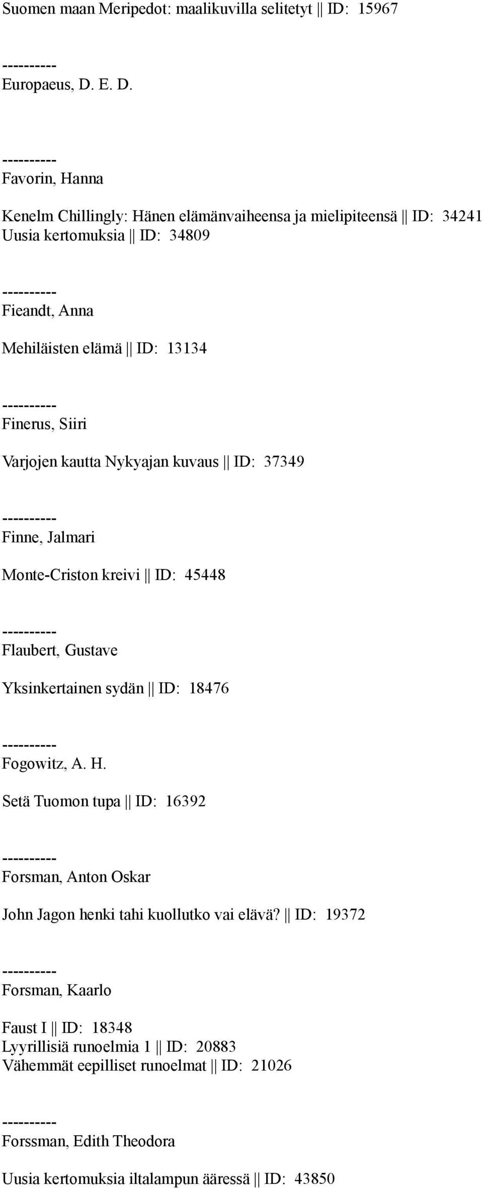Siiri Varjojen kautta Nykyajan kuvaus ID: 37349 Finne, Jalmari Monte-Criston kreivi ID: 45448 Flaubert, Gustave Yksinkertainen sydän ID: 18476 Fogowitz, A. H.