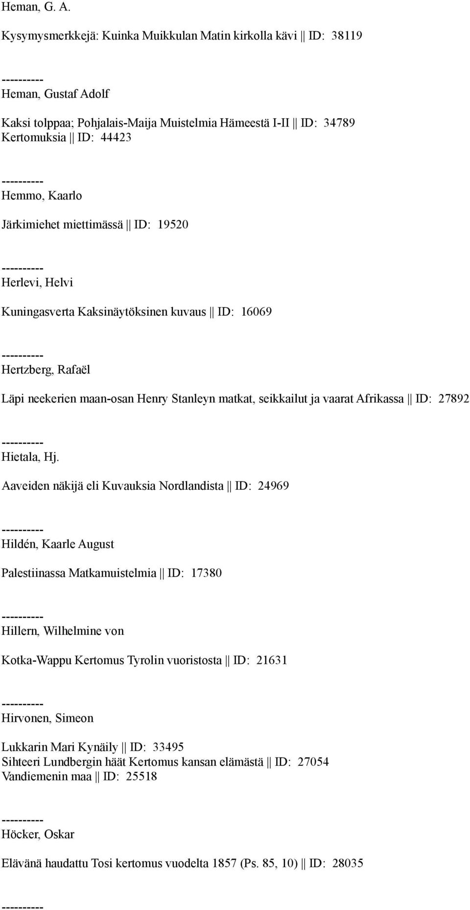 miettimässä ID: 19520 Herlevi, Helvi Kuningasverta Kaksinäytöksinen kuvaus ID: 16069 Hertzberg, Rafaël Läpi neekerien maan-osan Henry Stanleyn matkat, seikkailut ja vaarat Afrikassa ID: 27892