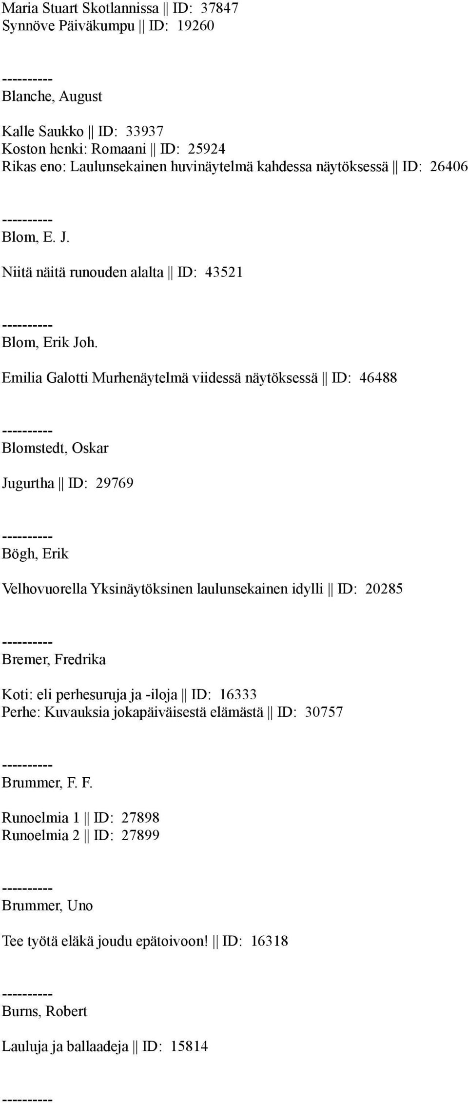 Emilia Galotti Murhenäytelmä viidessä näytöksessä ID: 46488 Blomstedt, Oskar Jugurtha ID: 29769 Bögh, Erik Velhovuorella Yksinäytöksinen laulunsekainen idylli ID: 20285 Bremer,