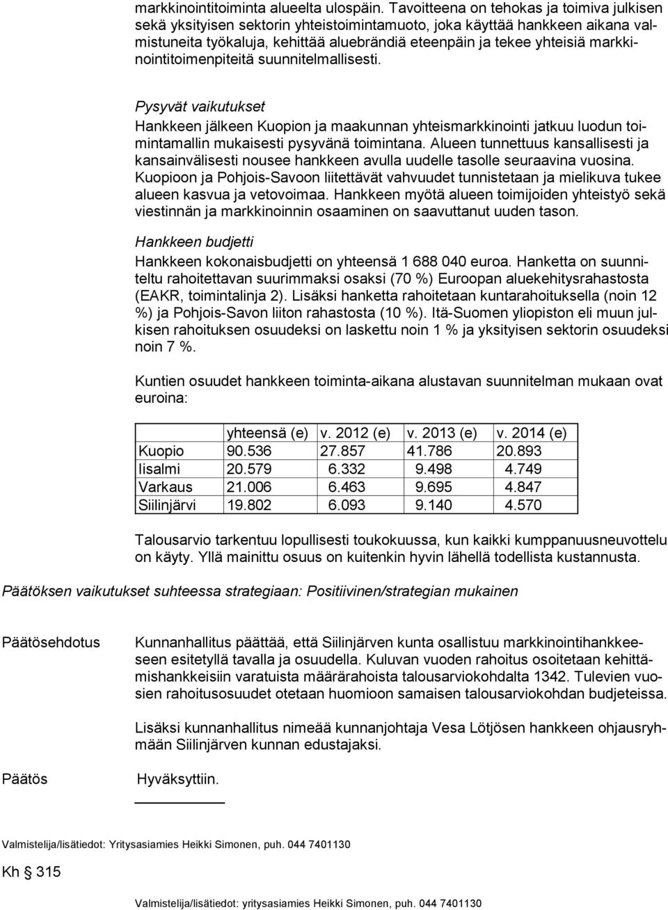 markkinointitoimenpiteitä suun nitelmallisesti. Pysyvät vaikutukset Hankkeen jälkeen Kuopion ja maakunnan yhteismarkkinointi jatkuu luodun toimintamallin mukaisesti pysyvänä toimintana.