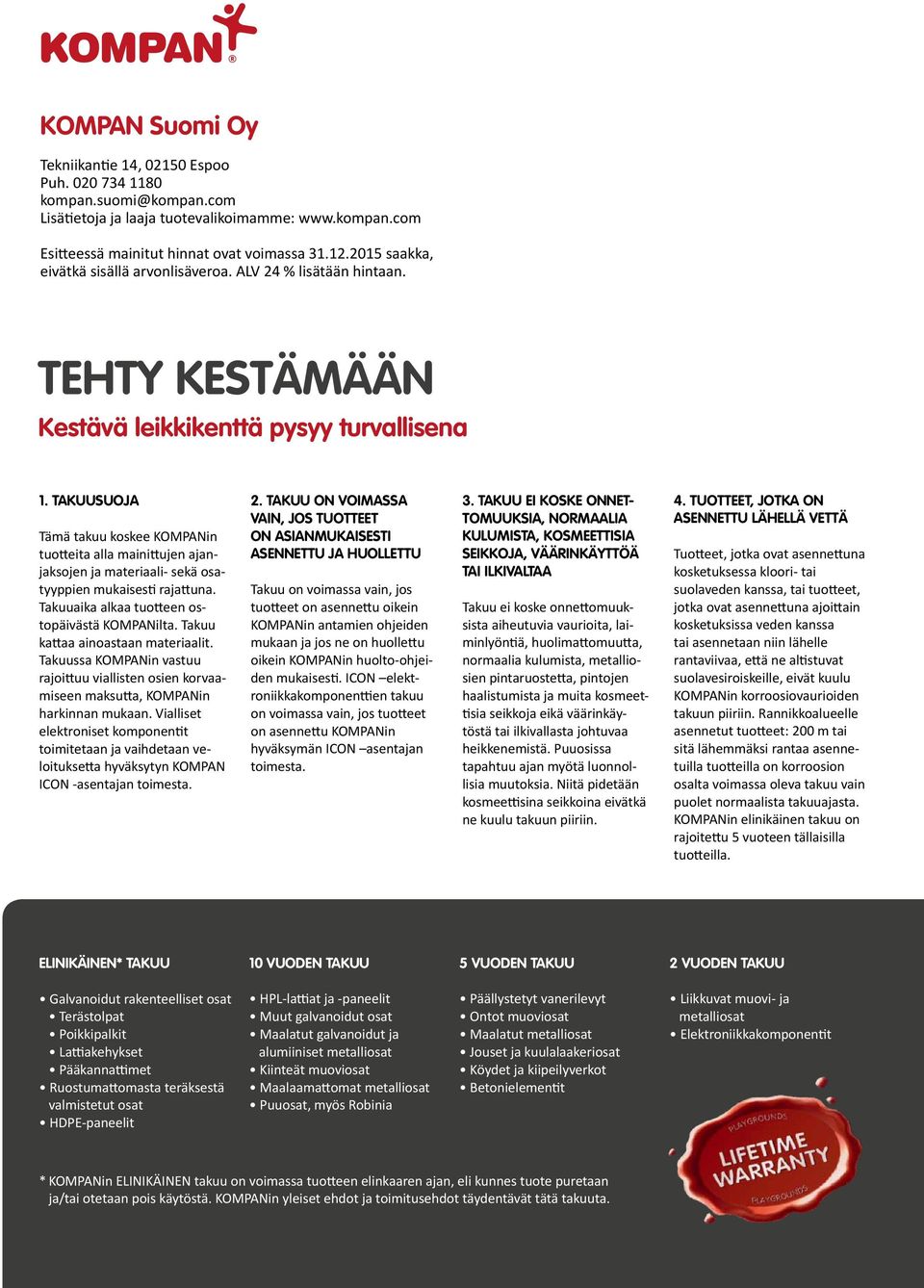 TAKUUSUOJA Tämä takuu koskee KOMPANin tuotteita alla mainittujen ajanjaksojen ja materiaali- sekä osatyyppien mukaisesti rajattuna. Takuuaika alkaa tuotteen ostopäivästä KOMPANilta.