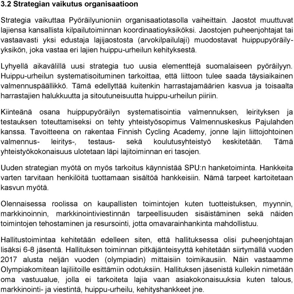 Lyhyellä aikavälillä uusi strategia tuo uusia elementtejä suomalaiseen pyöräilyyn. Huippu-urheilun systematisoituminen tarkoittaa, että liittoon tulee saada täysiaikainen valmennuspäällikkö.