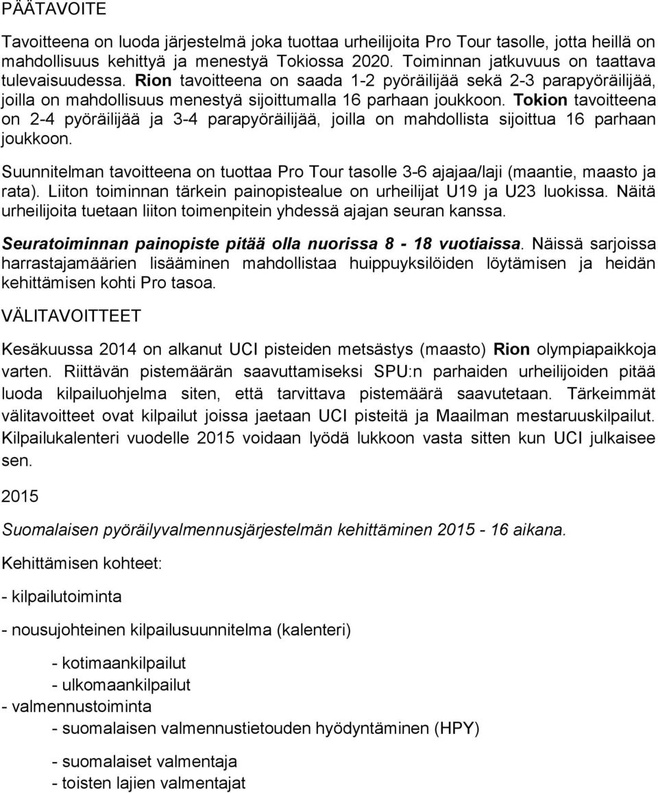 Tokion tavoitteena on 2-4 pyöräilijää ja 3-4 parapyöräilijää, joilla on mahdollista sijoittua 16 parhaan joukkoon.