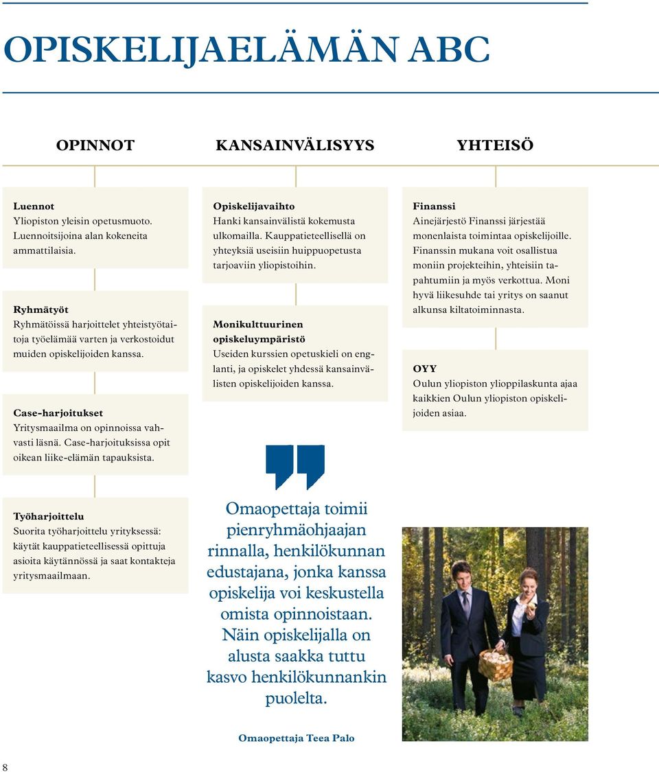 Case-harjoituksissa opit oikean liike-elämän tapauksista. Opiskelijavaihto Hanki kansainvälistä kokemusta ulkomailla.