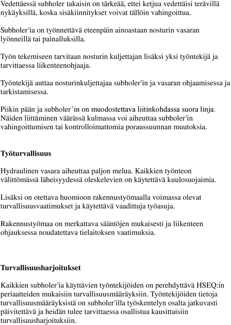 Työn tekemiseen tarvitaan nosturin kuljettajan lisäksi yksi työntekijä ja tarvittaessa liikenteenohjaaja. Työntekijä auttaa nosturinkuljettajaa subholer'in ja vasaran ohjaamisessa ja tarkistamisessa.