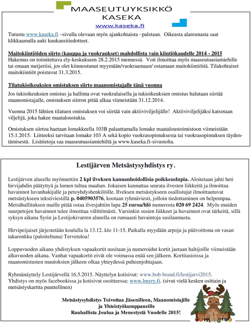 Voit ilmoittaa myös maaseutuasiamiehille tai omaan meijeriisi, jos olet kiinnostunut myymään/vuokraamaan/ ostamaan maitokiintiöitä. Tilakohtaiset maitokiintiöt poistuvat 31.3.2015.