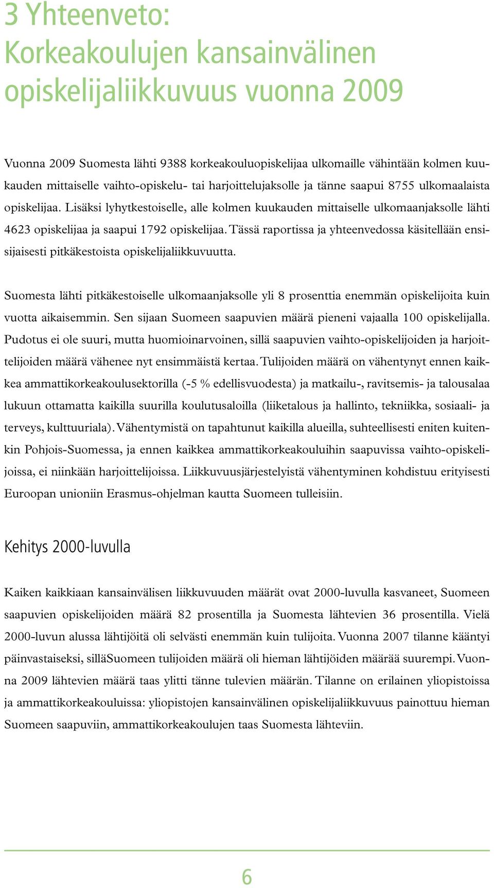 Tässä raportissa ja yhteenvedossa käsitellään ensisijaisesti pitkäkestoista opiskelijaliikkuvuutta.